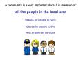 A community is a very important place' It is made up of:
