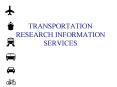 TRANSPORTATION RESEARCH INFORMATION SERVICES