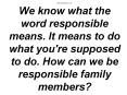 Morning Warm Up We know what the word responsible means' It means to do what you're supposed to do'