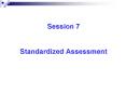 Session 7 Standardized Assessment
