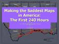 Making the Saddest Maps in America: The First 240 Hours