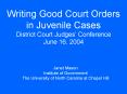 Writing Good Court Orders in Juvenile Cases District Court Judges Conference June 16, 2004