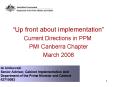 Up front about implementation Current Directions in PPM PMI Canberra Chapter March 2008