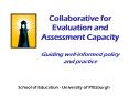 Collaborative for Evaluation and Assessment Capacity Guiding wellinformed policy and practice