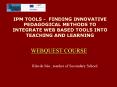 IPM TOOLS FINDING INNOVATIVE PEDAGOGICAL METHODS TO INTEGRATE WEB BASED TOOLS INTO TEACHING AND LEAR