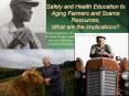 Safety and Health Education to Aging Farmers and Scarce Resources, What are the Implications
