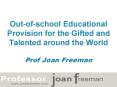 Outofschool Educational Provision for the Gifted and Talented around the World Prof Joan Freeman
