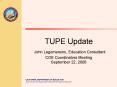 TUPE Update John Lagomarsino, Education Consultant COE Coordinators Meeting September 22, 2008