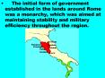 The initial form of government established in the lands around Rome was a monarchy, which was aimed