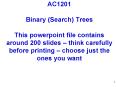 AC1201 Binary Search Trees This powerpoint file contains around 200 slides think carefully before pr