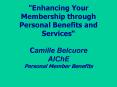 "Enhancing Your Membership through Personal Benefits and Services Camille Belcuore AIChE Personal Me