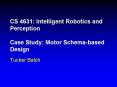 CS 4631: Intelligent Robotics and Perception Case Study: Motor Schemabased Design