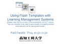 Using Flash Templates with Learning Management Systems Please note that the scripts in this presenta