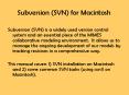 Subversion (SVN) is a widely used version control system and an essential piece of the MIMES collaborative modeling environment. It allows us to manage the ongoing development of our models by tracking revisions in a comprehensive way.
