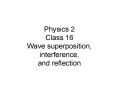 Physics 2 Class 16 Wave superposition, interference, and reflection