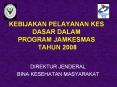 KEBIJAKAN PELAYANAN KES DASAR DALAM PROGRAM JAMKESMAS TAHUN 2008