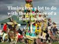 Timing has a lot to do with the outcome of a Rain Dance