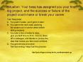 Situation: Your boss has assigned you your first big project, and the success or failure of the proj