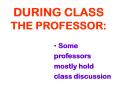 DURING CLASS THE PROFESSOR: