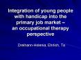 Integration of young people with handicap into the primary job market an occupational therapy perspe