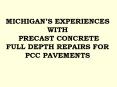 MICHIGANS EXPERIENCES WITH PRECAST CONCRETE FULL DEPTH REPAIRS FOR PCC PAVEMENTS