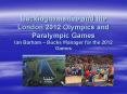 Buckinghamshire and the London 2012 Olympics and Paralympic Games Ian Barham Bucks Manager for the 2