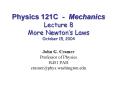 Physics 121C Mechanics Lecture 8 More Newtons Laws October 15, 2004