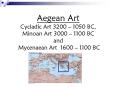 Aegean Art Cycladic Art 3200 1050 BC, Minoan Art 3000 1100 BC and Mycenaean Art 1600 1100 BC