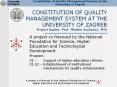 CONSTITUTION OF QUALITY MANAGEMENT SYSTEM AT THE UNIVERSITY OF ZAGREB Project leader: Prof' Mladen A