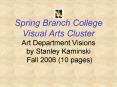 Spring Branch College Visual Arts Cluster Art Department Visions by Stanley Kaminski Fall 2006 10 pa