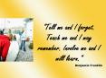 Tell me and I forget' Teach me and I may remember' Involve me and I will learn'