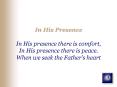 In His Presence In His presence there is comfort, In His presence there is peace' When we seek the F