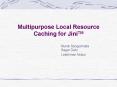 Multipurpose Local Resource Caching for JiniTM