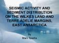 SEISMIC ACTIVITY AND SEDIMENT DISTRIBUTION ON THE WILKES LAND AND TERRE ADELIE MARGINS, EAST ANTARCT