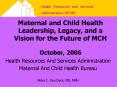 Maternal and Child Health Leadership, Legacy, and a Vision for the Future of MCH October, 2006