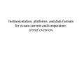 Instrumentation, platforms, and data formats for ocean currents and temperature: a brief overview