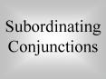 Subordinating Conjunctions