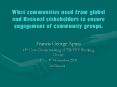What communities need from global and National stakeholders to ensure engagement of community groups