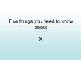 Five things you need to know about X