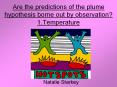 Are the predictions of the plume hypothesis borne out by observation 1'Temperature