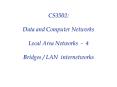CS3502: Data and Computer Networks Local Area Networks 4 Bridges LAN internetworks