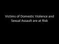 Victims of Domestic Violence and Sexual Assault are at Risk
