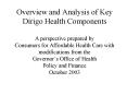 Overview and Analysis of Key Dirigo Health Components  A perspective prepared by Consumers for Affordable Health Care with modifications from the Governor