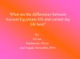 What are the differences between Ancient Egyptians life and current day life here
