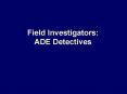 Field Investigators: ADE Detectives