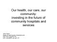 Our health, our care, our community: investing in the future of community hospitals and services