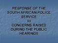 RESPONSE OF THE SOUTH AFRICAN POLICE SERVICE TO CONCERNS RAISED DURING THE PUBLIC HEARINGS