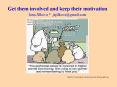 Get them involved and keep their motivation Jana Jilkova jajilkovagmail'com