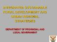 INTEGRATED SUSTAINABLE RURAL DEVELOPMENT AND URBAN RENEWAL STRATEGIES DEPARTMENT OF PROVINCIAL AND L