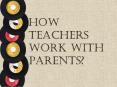 How Teachers Work with Parents